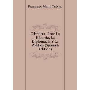 Gibraltar Ante La Historia, La Diplomacia Y La Politica (Spanish 
