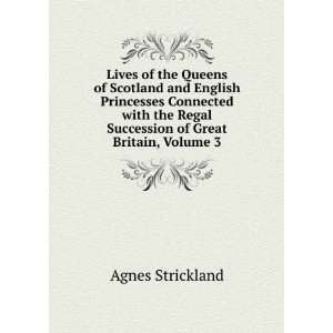   Regal Succession of Great Britain, Volume 3 Agnes Strickland Books