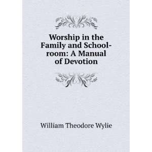   and School room A Manual of Devotion William Theodore Wylie Books