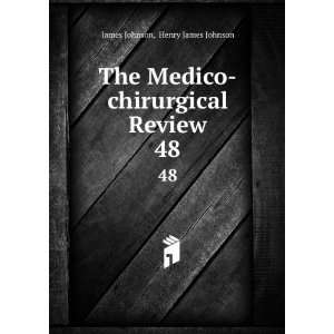  The Medico chirurgical Review. 48 Henry James Johnson 