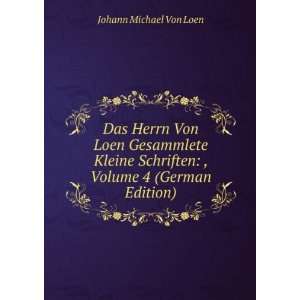  Das Herrn Von Loen Gesammlete Kleine Schriften , Volume 4 