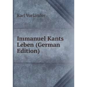  Immanuel Kants Leben (German Edition) Karl VorlÃ¤nder 