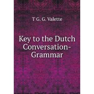  Key to the Dutch Conversation Grammar T G. G. Valette 