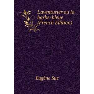  Laventurier ou la barbe bleue (French Edition) EugÃ¨ne 