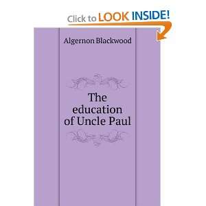  The education of Uncle Paul Algernon Blackwood Books
