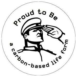  PROUD TO BE A CARBON BASED LIFE FORM Pinback Button 1.25 