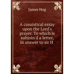   prayer. To which is subjoind a letter, in answer to sir H . James