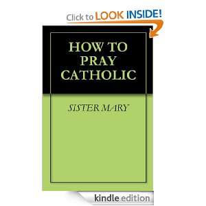 HOW TO PRAY CATHOLIC SISTER MARY  Kindle Store