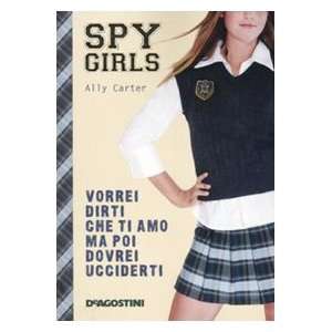   ma poi dovrei ucciderti. Spy Girls (9788841862476): Ally Carter: Books