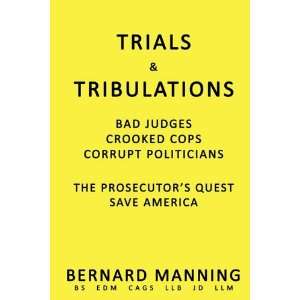 Trials and Tribulations Bad Judges, Crooked Cops, Corrupt Politicians 