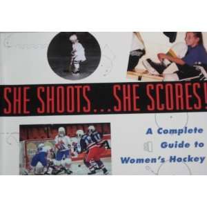  SHE SHOOTS.SHE SCORES    A Complete Guide To Womens Hockey 