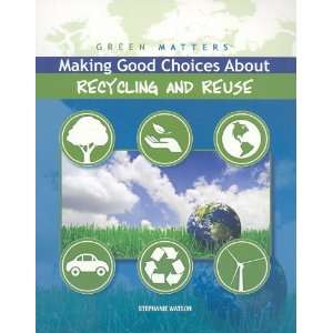  Making Good Choices About Recycling and Reuse (Green Matters 