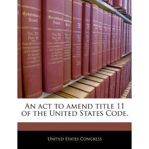  An act to amend title 11 of the United States Code 