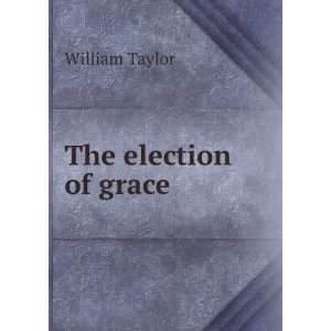  The election of grace William Taylor Books