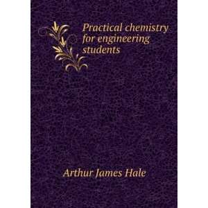   Practical chemistry for engineering students Arthur James Hale Books
