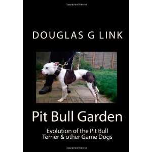 Pit Bull Garden Evolution of the Pit Bull Terrier & other Game Dogs 