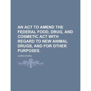 An Act to Amend the Federal Food, Drug, and Cosmetic Act with Regard 