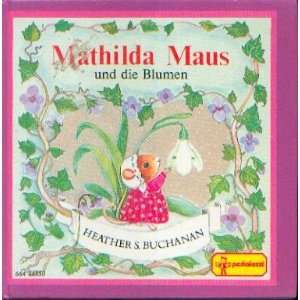 Mathilda Maus und die Blumen  Heather S. Buchanan Bücher