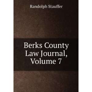  Berks County Law Journal, Volume 7 Randolph Stauffer 