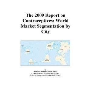 The 2009 Report on Contraceptives World Market Segmentation by City 
