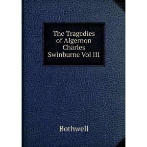   The Tragedies of Algernon Charles Swinburne Vol III Bothwell Books