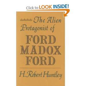 The Alien Protagonist of Ford Madox Ford. H. Robert. Huntley  