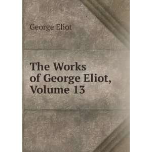 George Eliots Works, Volume 13 George Eliot  Books