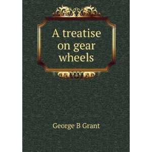 A treatise on gear wheels George B Grant Books