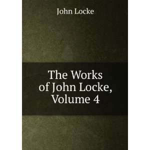  The Works of John Locke, Volume 4 John Locke Books