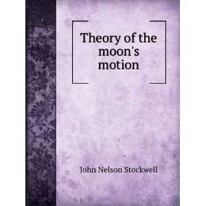  Theory of the moons motion John Nelson Stockwell Books
