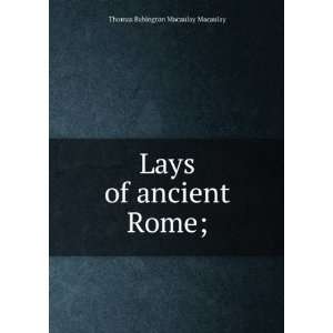  Lays of ancient Rome; Thomas Babington Macaulay Macaulay Books