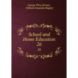   Home Education. 26 William Chandler Bagley George Pliny Brown  Books
